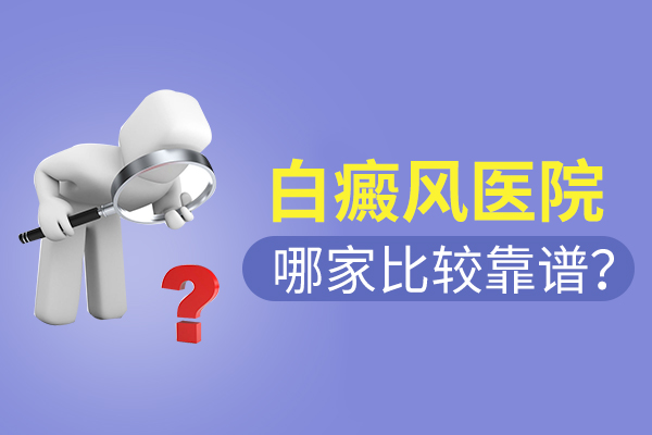 合肥治療白癜風(fēng)醫(yī)院哪家比較可靠呢？